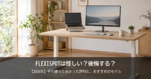 【2026年】FLEXISPOTは怪しい？後悔する？半年使って分かった評判と、おすすめのモデルをご紹介！