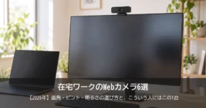 【2026年】在宅ワークのWebカメラおすすめ6選！画角・ピント・明るさの選び方と、こういう人にはこの1台
